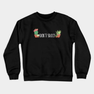 Succulent Plants, Don't Succ! Cactus Aloe Vera Funny White Font Crewneck Sweatshirt